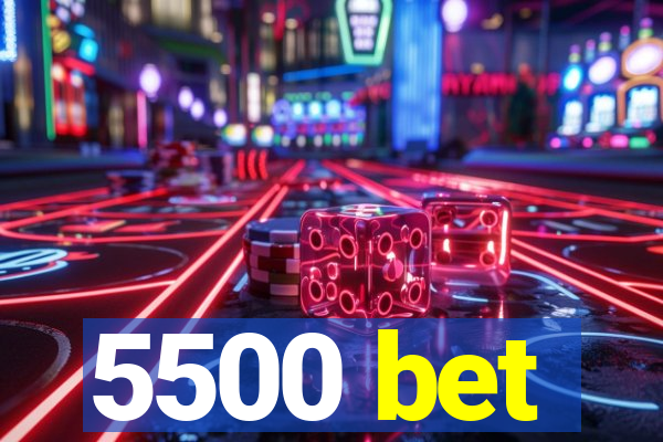 5500 bet